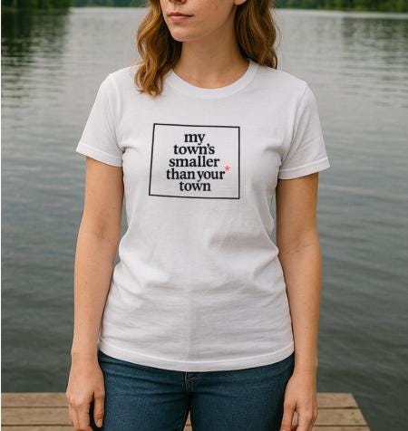 My Town's Smaller Than Your Town (ALL 50 STATES AVAILBLE) - Unisex